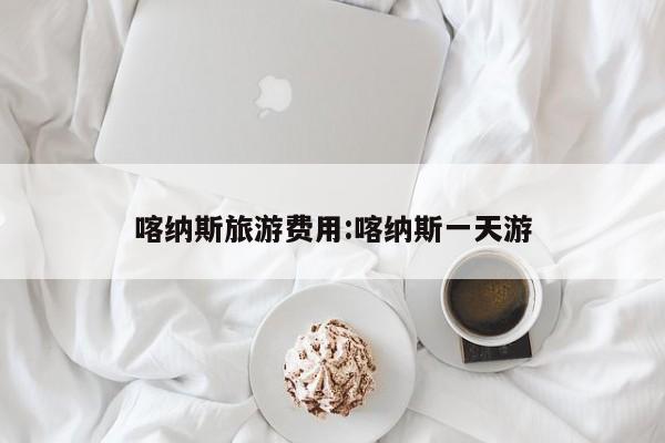 喀纳斯旅游费用:喀纳斯一天游