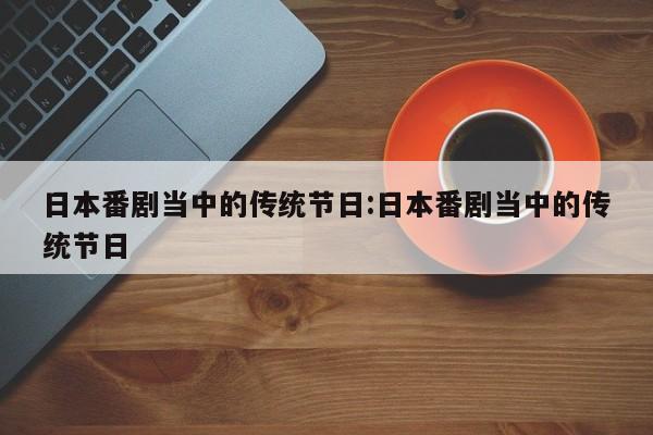 日本番剧当中的传统节日:日本番剧当中的传统节日