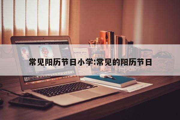常见阳历节日小学:常见的阳历节日