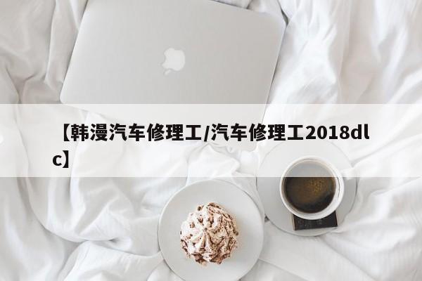 【韩漫汽车修理工/汽车修理工2018dlc】