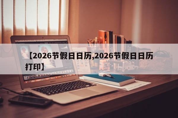 【2026节假日日历,2026节假日日历打印】