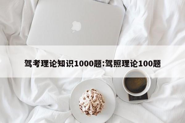 驾考理论知识1000题:驾照理论100题