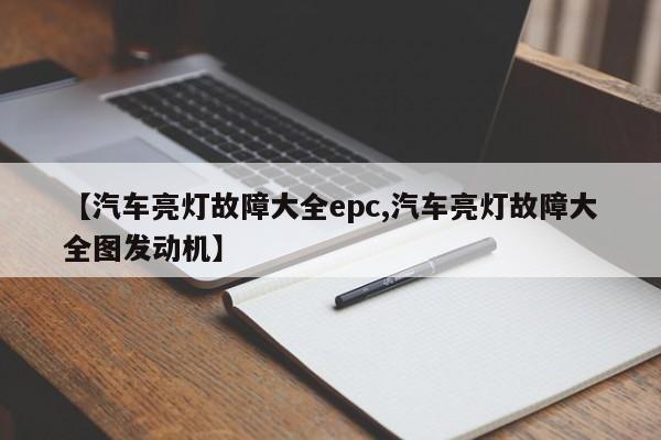 【汽车亮灯故障大全epc,汽车亮灯故障大全图发动机】