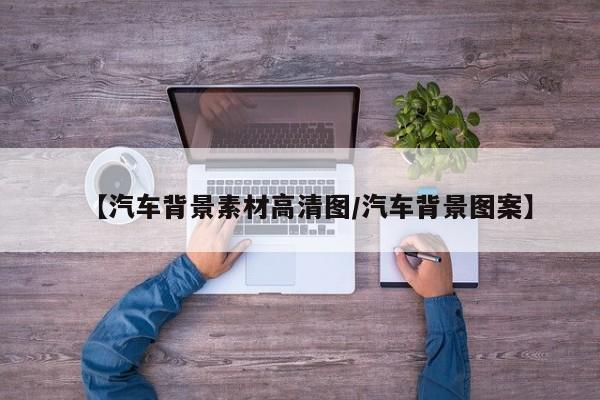 【汽车背景素材高清图/汽车背景图案】