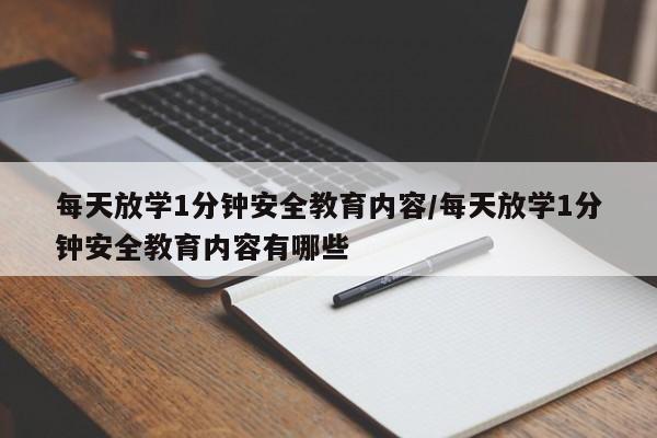 每天放学1分钟安全教育内容/每天放学1分钟安全教育内容有哪些