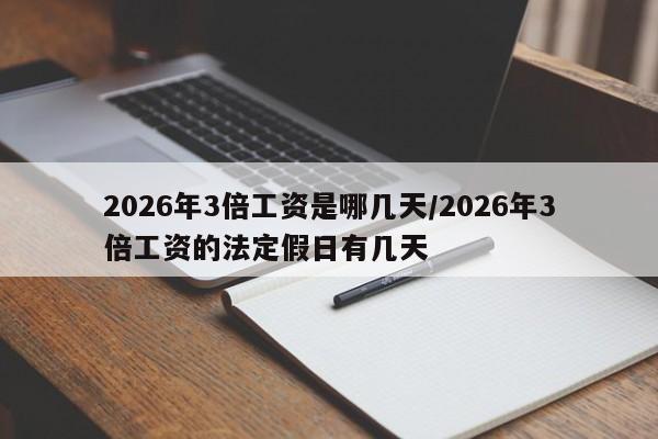 2026年3倍工资是哪几天/2026年3倍工资的法定假日有几天
