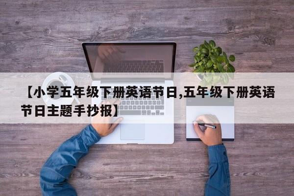 【小学五年级下册英语节日,五年级下册英语节日主题手抄报】