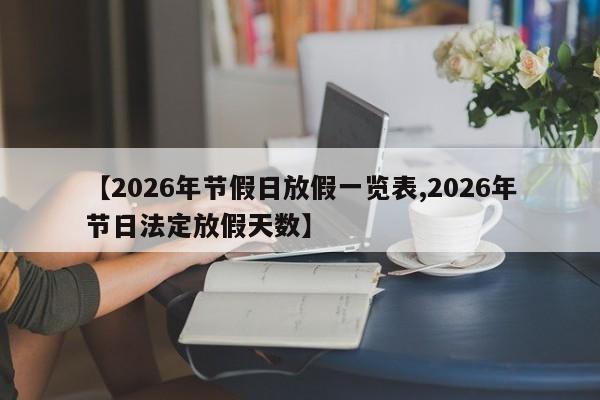 【2026年节假日放假一览表,2026年节日法定放假天数】