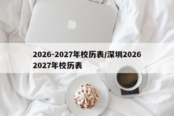 2026-2027年校历表/深圳20262027年校历表
