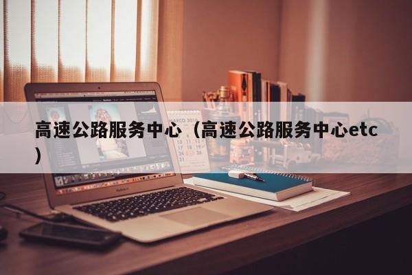 高速公路服务中心(高速公路服务中心etc)