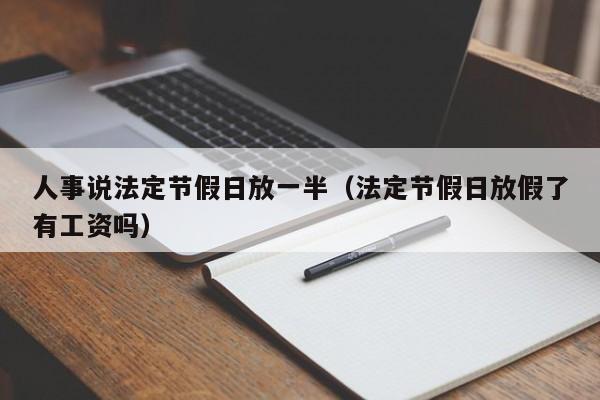 人事说法定节假日放一半(法定节假日放假了有工资吗)