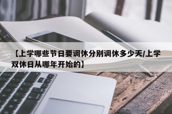 【上学哪些节日要调休分别调休多少天/上学双休日从哪年开始的】