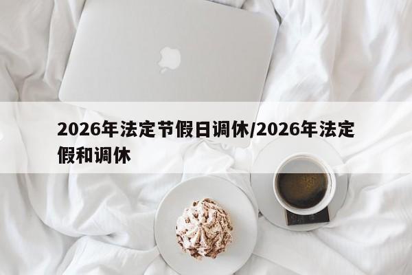 2026年法定节假日调休/2026年法定假和调休