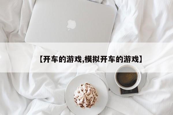 【开车的游戏,模拟开车的游戏】