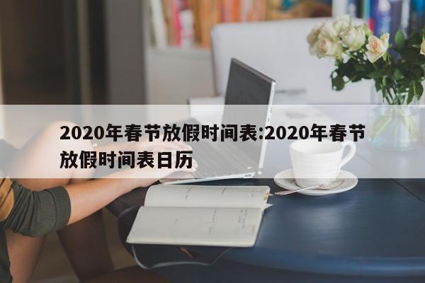 2020年春节放假时间表:2020年春节放假时间表日历