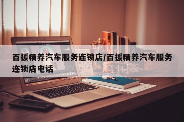 百援精养汽车服务连锁店/百援精养汽车服务连锁店电话