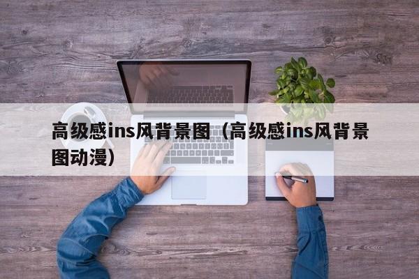 高级感ins风背景图(高级感ins风背景图动漫)
