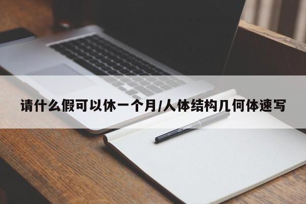 请什么假可以休一个月/人体结构几何体速写
