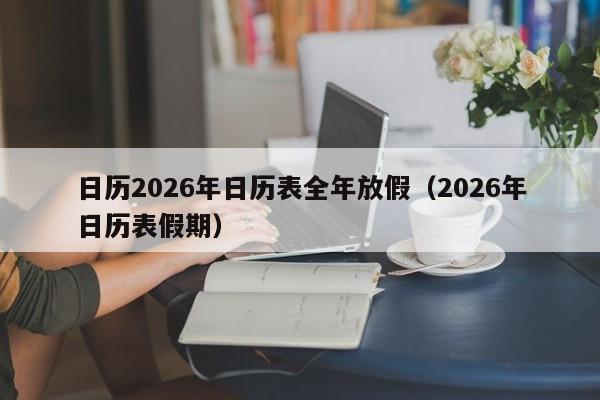 日历2026年日历表全年放假(2026年日历表假期)