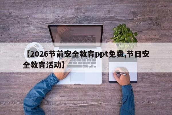 【2026节前安全教育ppt免费,节日安全教育活动】