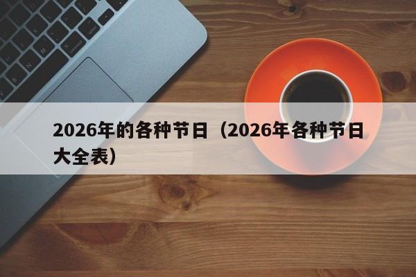 2026年的各种节日(2026年各种节日大全表)