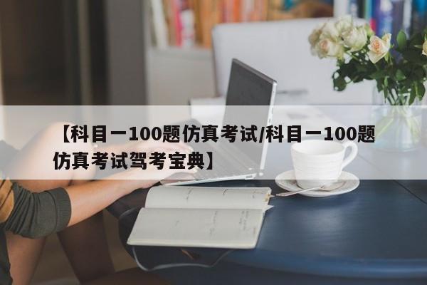【科目一100题仿真考试/科目一100题仿真考试驾考宝典】