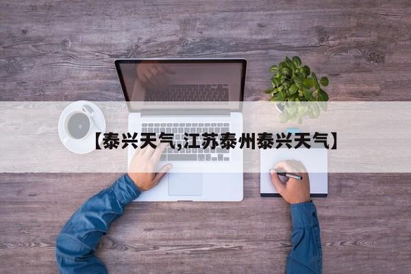 【泰兴天气,江苏泰州泰兴天气】