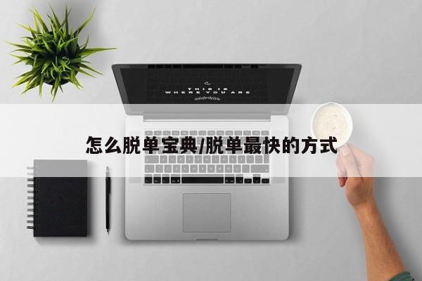 怎么脱单宝典/脱单最快的方式