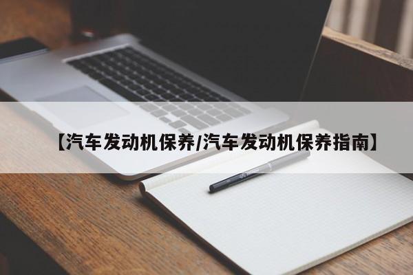 【汽车发动机保养/汽车发动机保养指南】