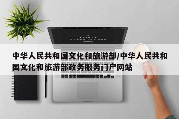 中华人民共和国文化和旅游部/中华人民共和国文化和旅游部政务服务门户网站