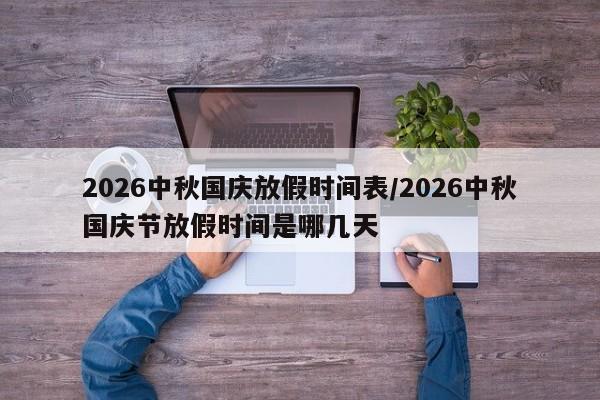 2026中秋国庆放假时间表/2026中秋国庆节放假时间是哪几天