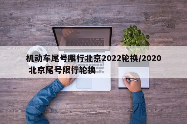 机动车尾号限行北京2022轮换/2020 北京尾号限行轮换