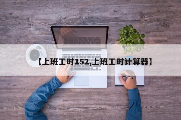 【上班工时152,上班工时计算器】
