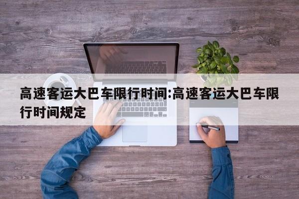 高速客运大巴车限行时间:高速客运大巴车限行时间规定