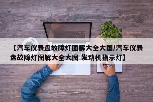 【汽车仪表盘故障灯图解大全大图/汽车仪表盘故障灯图解大全大图 发动机指示灯】
