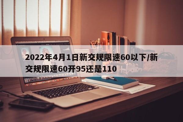 2022年4月1日新交规限速60以下/新交规限速60开95还是110