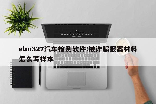 elm327汽车检测软件:被诈骗报案材料怎么写样本