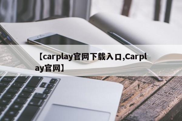 【carplay官网下载入口,Carplay官网】
