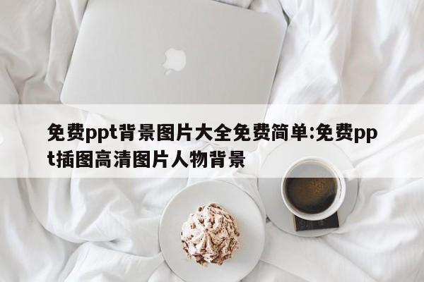 免费ppt背景图片大全免费简单:免费ppt插图高清图片人物背景