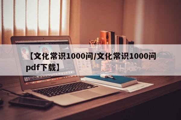 【文化常识1000问/文化常识1000问pdf下载】