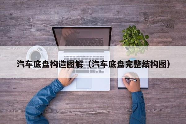 汽车底盘构造图解(汽车底盘完整结构图)