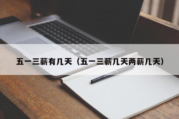 五一三薪有几天(五一三薪几天两薪几天)