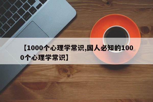 【1000个心理学常识,国人必知的1000个心理学常识】