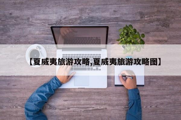 【夏威夷旅游攻略,夏威夷旅游攻略图】