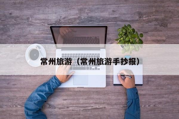 常州旅游(常州旅游手抄报)