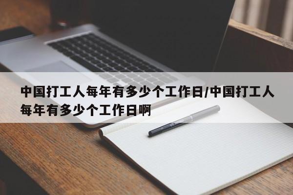 中国打工人每年有多少个工作日/中国打工人每年有多少个工作日啊
