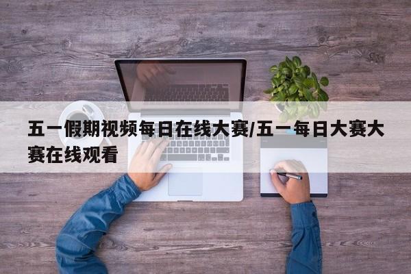五一假期视频每日在线大赛/五一每日大赛大赛在线观看