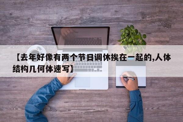 【去年好像有两个节日调休挨在一起的,人体结构几何体速写】