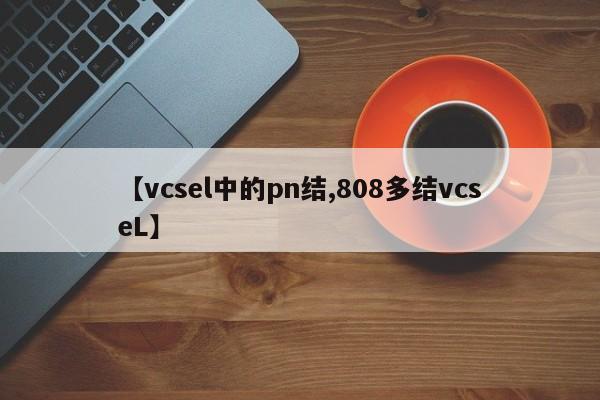 【vcsel中的pn结,808多结vcseL】