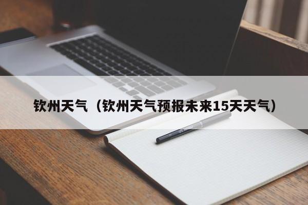 钦州天气(钦州天气预报未来15天天气)